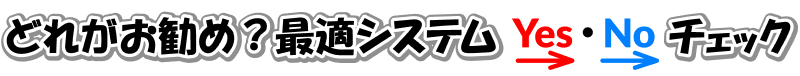 どれがお勧め？最適システムYes・Noチェック